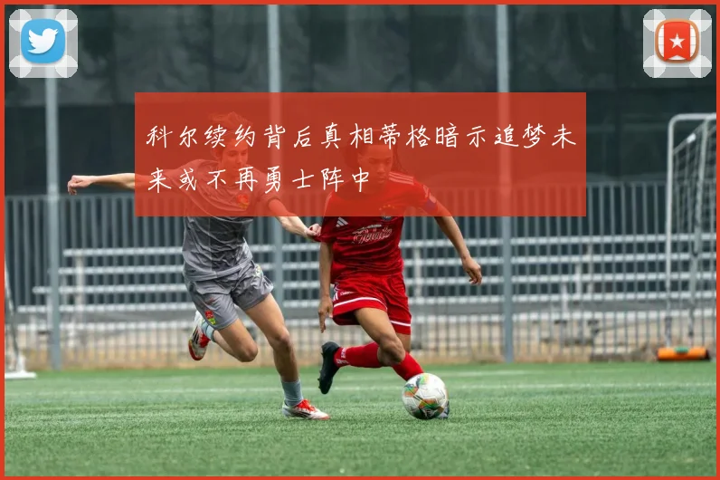 科尔续约背后真相蒂格暗示追梦未来或不再勇士阵中